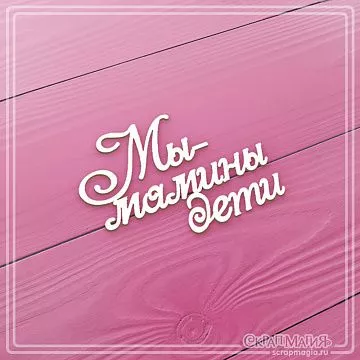 Чипборд "Мы - мамины дети", 5,5х3,8 см (СкрапМагия)