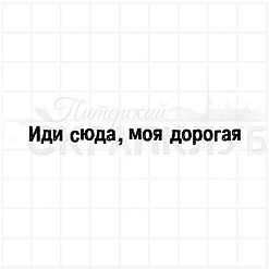 Штамп "Иди сюда, моя дорогая", 0,6х7,2 см (Скрапклуб)
